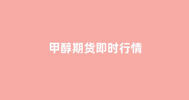 【甲醇期货最新行情,国内甲醇期货最新行情】 【甲醇期货最新行情,国内甲醇期货最新行情】