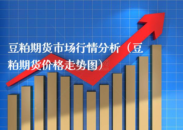 期货行情豆粕（期货豆粕走势）