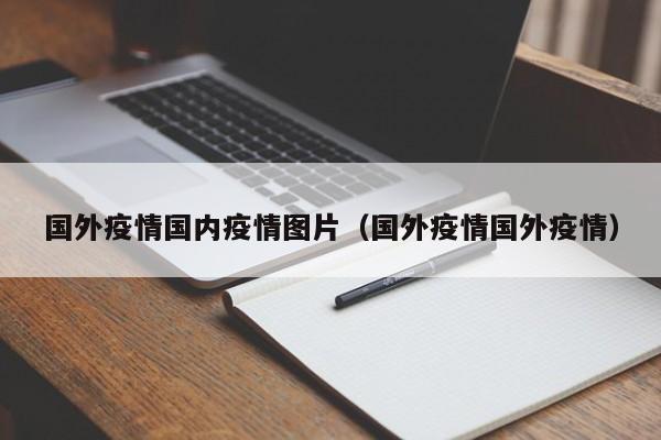 国外疫情国内疫情图片(国外疫情国外疫情)