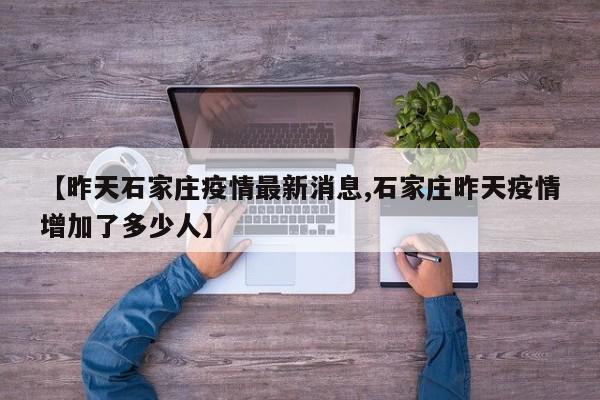 【昨天石家庄疫情最新消息,石家庄昨天疫情增加了多少人】