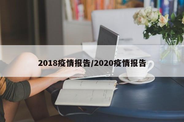 2018疫情报告/2020疫情报告