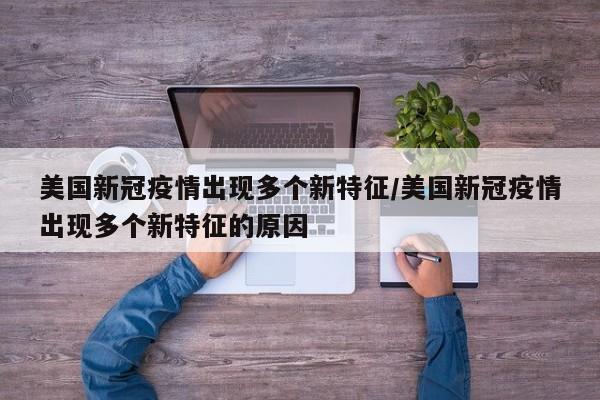美国新冠疫情出现多个新特征/美国新冠疫情出现多个新特征的原因