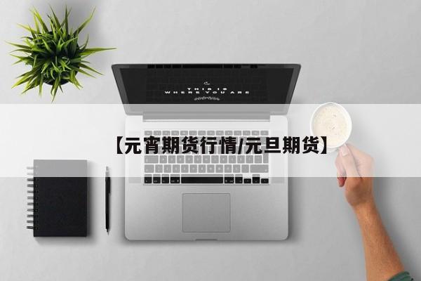 【元宵期货行情/元旦期货】