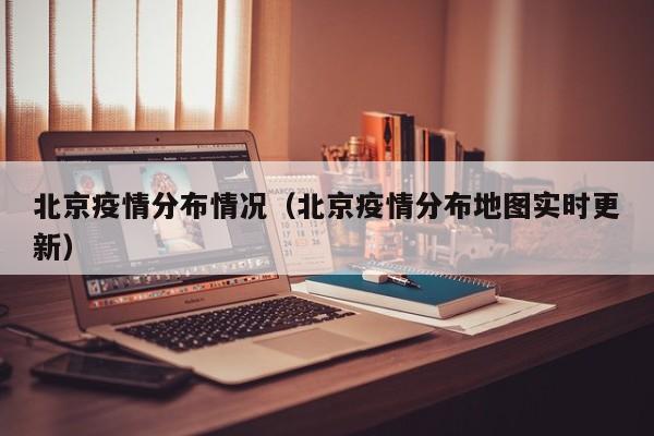北京疫情分布情况(北京疫情分布地图实时更新)