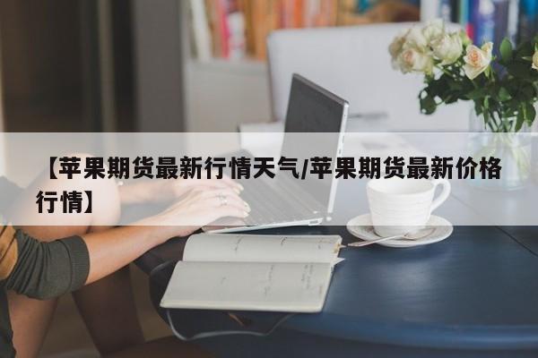大地期货今日行情/大地期货公司官网